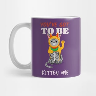 You've Got To Be Kitten Me Mug